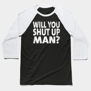 Shut Up Man shut up man biden Baseball T-Shirt